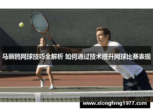 马丽鸥网球技巧全解析 如何通过技术提升网球比赛表现